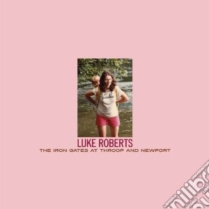 Luke Roberts - Iron Gates At Throop And Newport cd musicale di Luke Roberts