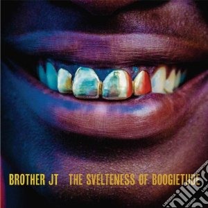 Brother Jt - Svelteness Of Boogietude cd musicale di Jt Brother