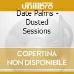 Date Palms - Dusted Sessions cd musicale di Palms Date