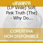 (LP Vinile) Soft Pink Truth (The) - Why Do The Heathen Rage? vinile