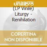 (LP Vinile) Liturgy - Renihilation lp vinile di Liturgy