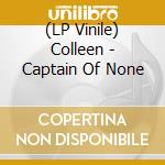 (LP Vinile) Colleen - Captain Of None lp vinile di Colleen