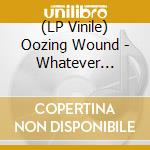 (LP Vinile) Oozing Wound - Whatever Forever (2 Lp) vinile