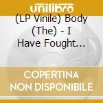 (LP Vinile) Body (The) - I Have Fought Against It, But I Can'T Any Longer lp vinile di Body