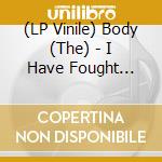 (LP Vinile) Body (The) - I Have Fought Against It, But I Can'T Any Longer vinile