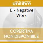 E - Negative Work cd