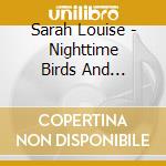 Sarah Louise - Nighttime Birds And Morning Stars cd musicale di Sarah Louise