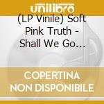 (LP Vinile) Soft Pink Truth - Shall We Go On Sinning So That Gracemay vinile
