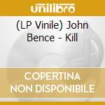 (LP Vinile) John Bence - Kill lp vinile