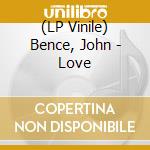 (LP Vinile) Bence, John - Love lp vinile