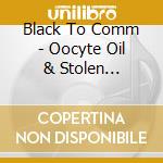 Black To Comm - Oocyte Oil & Stolen Androgens cd