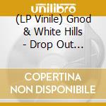 (LP Vinile) Gnod & White Hills - Drop Out Ii vinile
