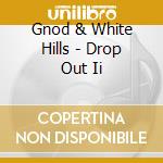 Gnod & White Hills - Drop Out Ii cd