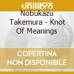 Nobukazu Takemura - Knot Of Meanings cd