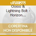 Ooioo & Lightning Bolt - Horizon Spirals/The Horizon Viral cd