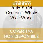 Body & Cel Genesis - Whole Wide World cd