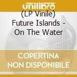 (LP Vinile) Future Islands - On The Water vinile