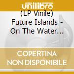 (LP Vinile) Future Islands - On The Water (Clear) lp vinile