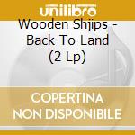 Wooden Shjips - Back To Land (2 Lp) cd musicale di Wooden Shjips