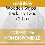 Wooden Shjips - Back To Land (2 Lp) cd