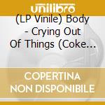 (LP Vinile) Body - Crying Out Of Things (Coke Bottle Clear vinile