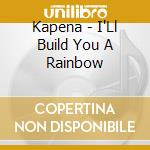 Kapena - I'Ll Build You A Rainbow cd