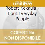 Robert Kekaula - Bout Everyday People cd