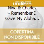 Nina & Charles - Remember I Gave My Aloha Other cd