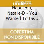 Napoleon, Natalie-D - You Wanted To Be The.. cd