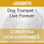 Dog Trumpet - Live Forever cd
