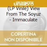 (LP Vinile) View From The Soyuz - Immaculate vinile