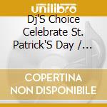 Dj'S Choice Celebrate St. Patrick'S Day / Various cd