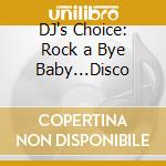 DJ's Choice: Rock a Bye Baby...Disco cd musicale