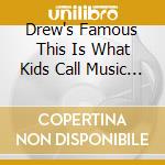 Drew's Famous This Is What Kids Call Music / Various cd