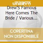 Drew'S Famous Here Comes The Bride / Various - Drew'S Famous Here Comes The Bride / Various cd