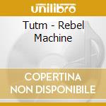 Tutm - Rebel Machine cd