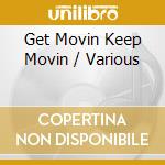 Get Movin Keep Movin / Various cd musicale di Terminal Video