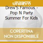 Drew'S Famous - Pop N Party Summer For Kids cd