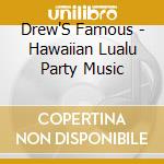 Drew'S Famous - Hawaiian Lualu Party Music cd