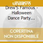 Drew'S Famous - Halloween Dance Party Music cd musicale di Drew'S Famous