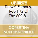 Drew'S Famous - Pop Hits Of The 80S & 90S cd musicale di Drew'S Famous