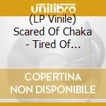 (LP Vinile) Scared Of Chaka - Tired Of You vinile