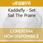Kaddisfly - Set Sail The Prairie cd