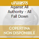 Against All Authority - All Fall Down cd musicale di AGAINST ALL AUTHORIT