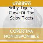 Selby Tigers - Curse Of The Selby Tigers cd