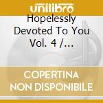 Hopelessly Devoted To You Vol. 4 / Various cd musicale