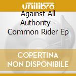 Against All Authority - Common Rider Ep cd musicale di Against All Authority