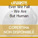 Ever We Fall - We Are But Human cd