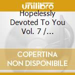 Hopelessly Devoted To You Vol. 7 / Various cd