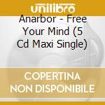 Anarbor - Free Your Mind (5 Cd Maxi Single) cd musicale di Anarbor